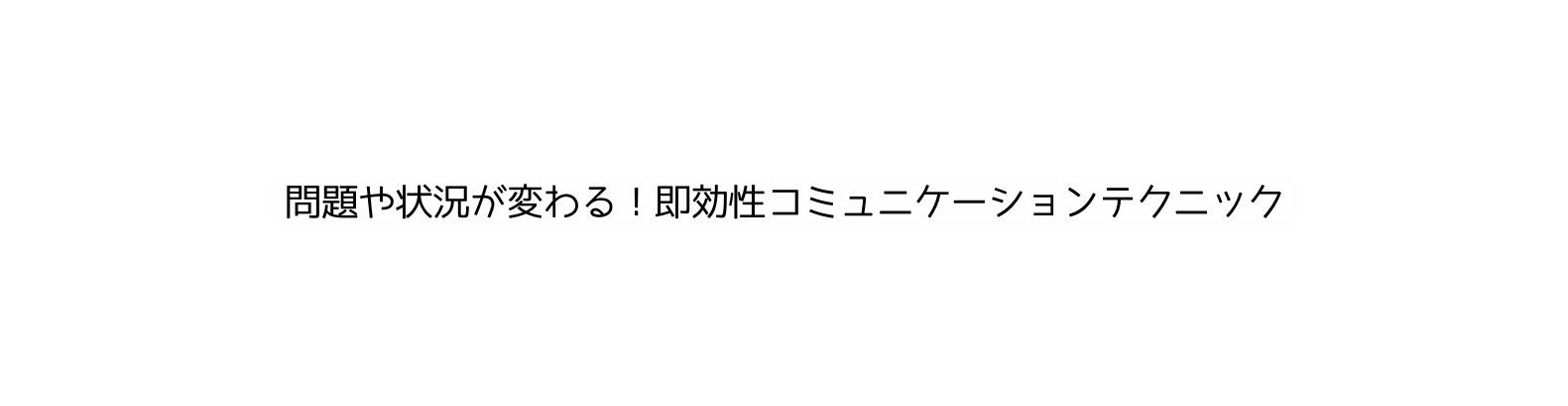 問題や状況が変わる 即効性コミュニケーションテクニック